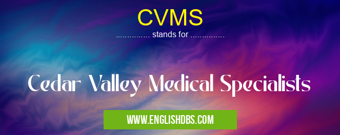 CVMS means Cedar Valley Medical Specialists CVMS