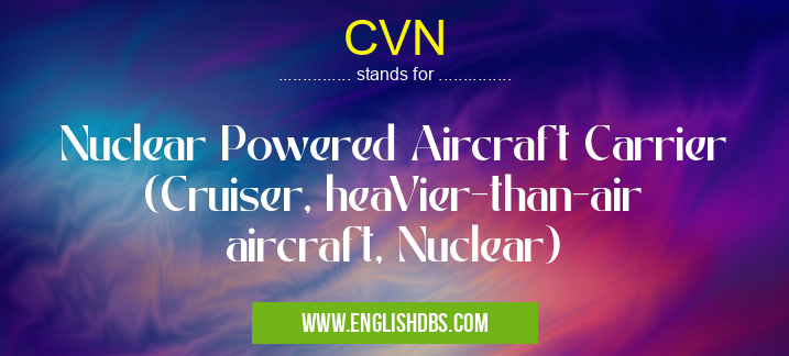 CVN means Nuclear Powered Aircraft Carrier (Cruiser, heaVier-than-air aircraft, Nuclear) CVN