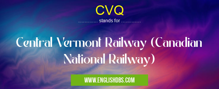 CVQ means Central Vermont Railway (Canadian National Railway) CVQ