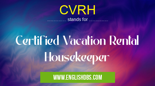 CVRH means Certified Vacation Rental Housekeeper CVRH