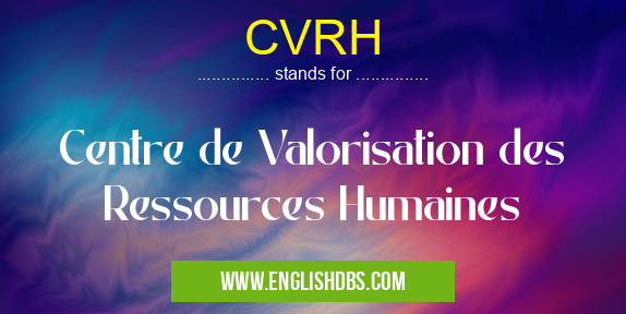 CVRH means Centre de Valorisation des Ressources Humaines CVRH