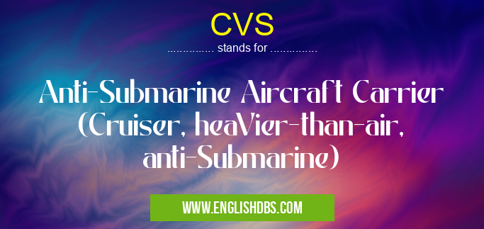 CVS means Anti-Submarine Aircraft Carrier (Cruiser, heaVier-than-air, anti-Submarine) CVS