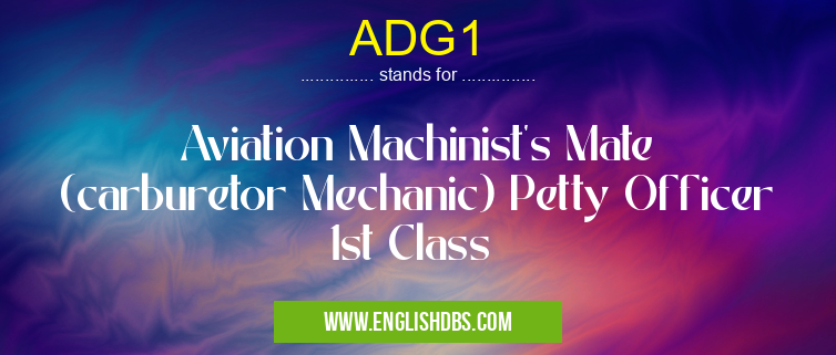 ADG1 means Aviation Machinist's Mate (carburetor Mechanic) Petty Officer 1st Class ADG1