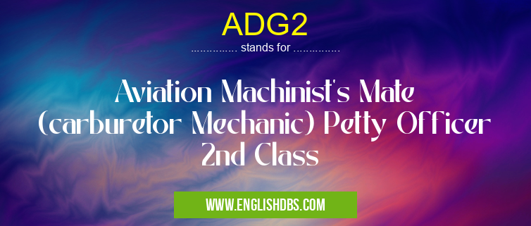 ADG2 means Aviation Machinist's Mate (carburetor Mechanic) Petty Officer 2nd Class ADG2