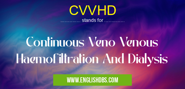 CVVHD means Continuous Veno Venous Haemofiltration And Dialysis CVVHD