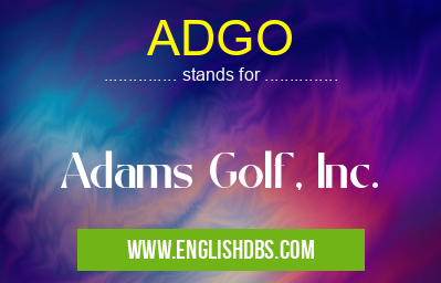 ADGO means Adams Golf, Inc. ADGO