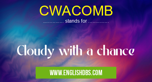 CWACOMB means Cloudy with a chance CWACOMB