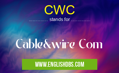 CWC means Cable&wire Com CWC