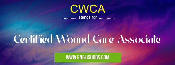 CWCA means Certified Wound Care Associate CWCA