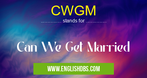 CWGM means Can We Get Married CWGM