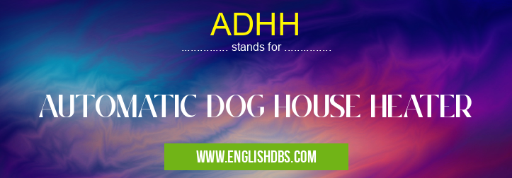 ADHH means AUTOMATIC DOG HOUSE HEATER ADHH
