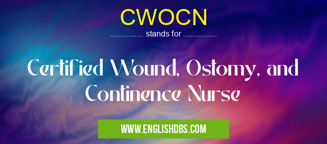 CWOCN means Certified Wound, Ostomy, and Continence Nurse CWOCN