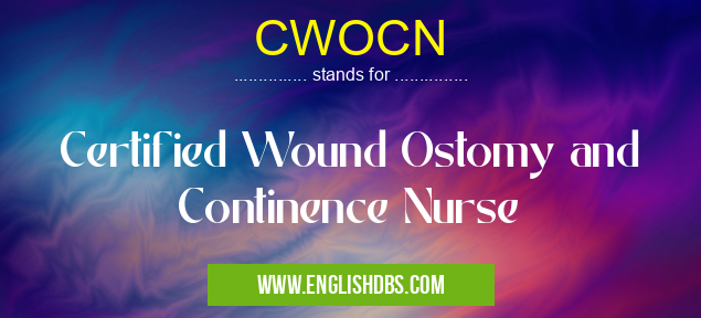 CWOCN means Certified Wound Ostomy and Continence Nurse CWOCN