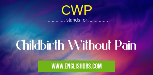CWP means Childbirth Without Pain CWP