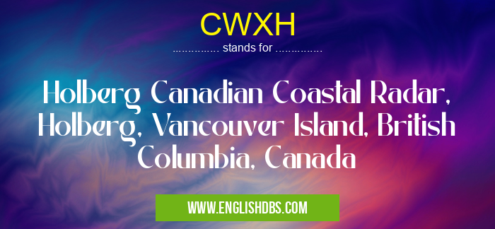 CWXH means Holberg Canadian Coastal Radar, Holberg, Vancouver Island, British Columbia, Canada CWXH