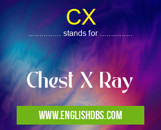 CX means Chest X Ray CX