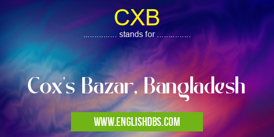 CXB means Cox's Bazar, Bangladesh CXB