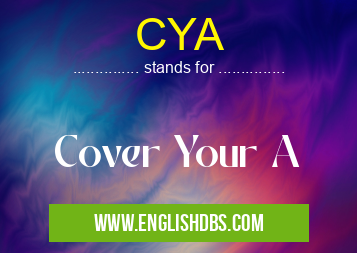 CYA means Cover Your A CYA