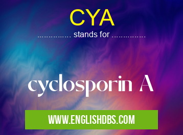 CYA means cyclosporin A CYA