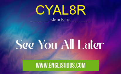CYAL8R means See You All Later CYAL8R