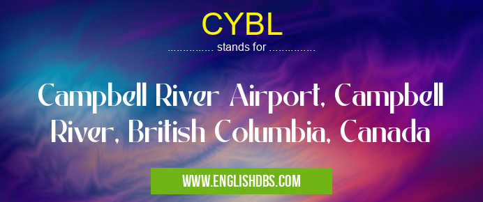 CYBL means Campbell River Airport, Campbell River, British Columbia, Canada CYBL