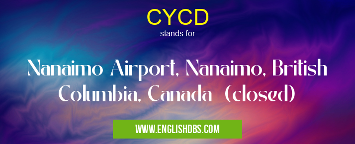 CYCD means Nanaimo Airport, Nanaimo, British Columbia, Canada (closed) CYCD