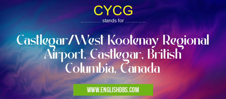 CYCG means Castlegar/West Kootenay Regional Airport, Castlegar, British Columbia, Canada CYCG