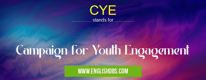 CYE means Campaign for Youth Engagement CYE