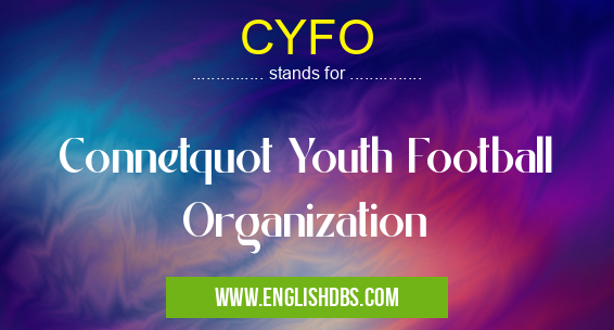 CYFO means Connetquot Youth Football Organization CYFO