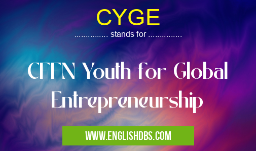 CYGE means CFFN Youth for Global Entrepreneurship CYGE