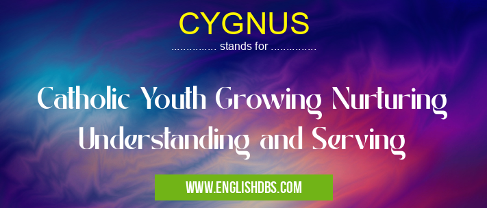 CYGNUS means Catholic Youth Growing Nurturing Understanding and Serving CYGNUS