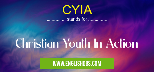 CYIA means Christian Youth In Action CYIA