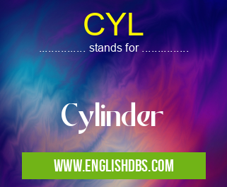 CYL means Cylinder CYL