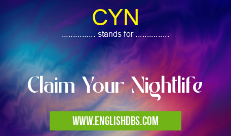 CYN means Claim Your Nightlife CYN