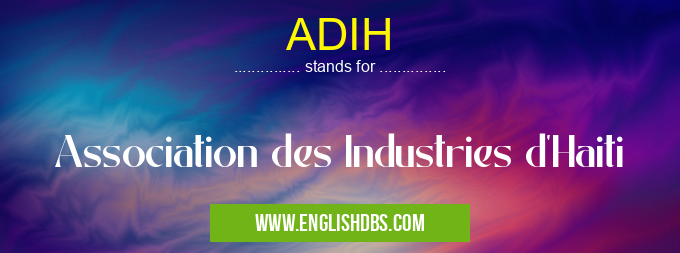 ADIH means Association des Industries d'Haiti ADIH