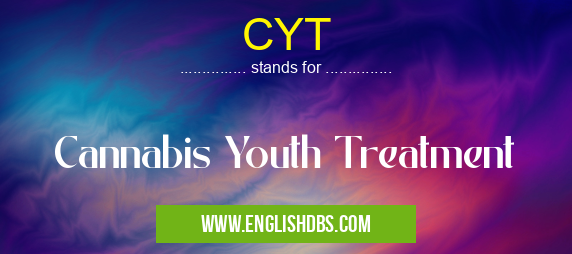 CYT means Cannabis Youth Treatment CYT