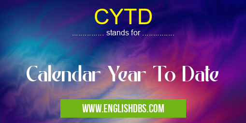 CYTD means Calendar Year To Date CYTD