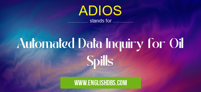 ADIOS means Automated Data Inquiry for Oil Spills ADIOS