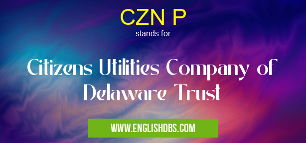 CZN P means Citizens Utilities Company of Delaware Trust CZN P