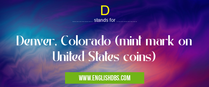 D means Denver, Colorado (mint mark on United States coins) D