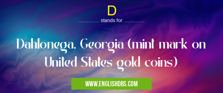 D means Dahlonega, Georgia (mint mark on United States gold coins) D