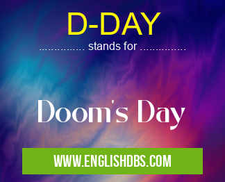D-DAY means Doom's Day D-DAY