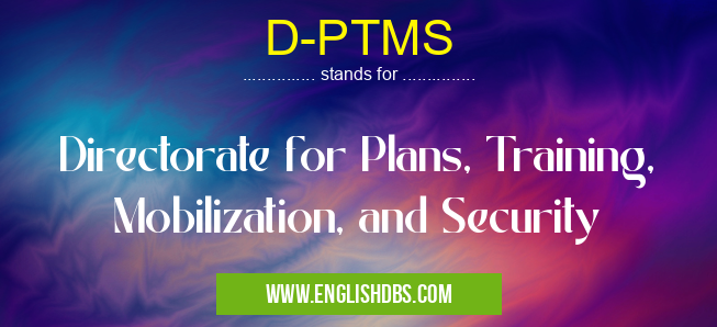 D-PTMS means Directorate for Plans, Training, Mobilization, and Security D-PTMS