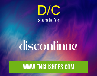 D/C means discontinue D/C