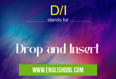 D/I means Drop and Insert D/I