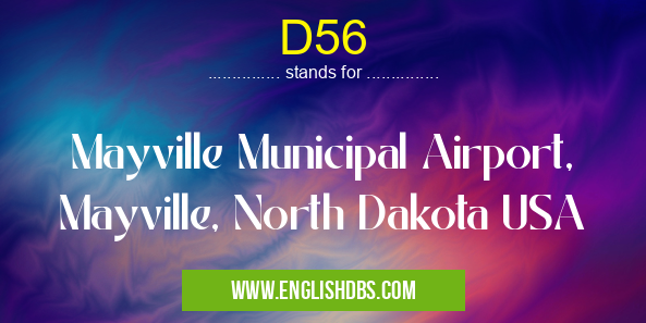 D56 means Mayville Municipal Airport, Mayville, North Dakota USA D56