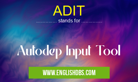 ADIT means Autodep Input Tool ADIT