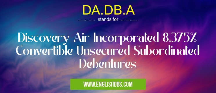 DA.DB.A means Discovery Air Incorporated 8.375% Convertible Unsecured Subordinated Debentures DA.DB.A