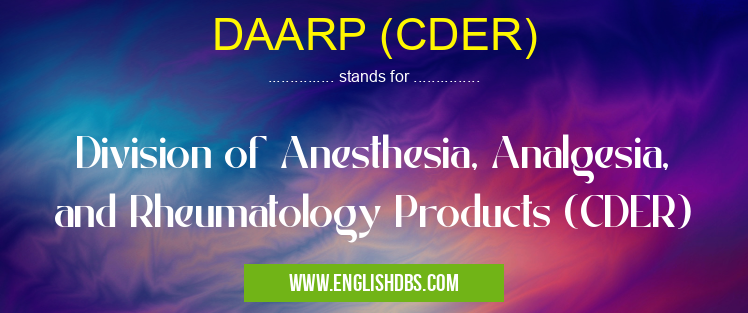 DAARP (CDER) means Division of Anesthesia, Analgesia, and Rheumatology Products (CDER) DAARP (CDER)