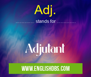 Adj. means Adjutant Adj.